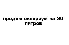 продам оквариум на 30 литров 